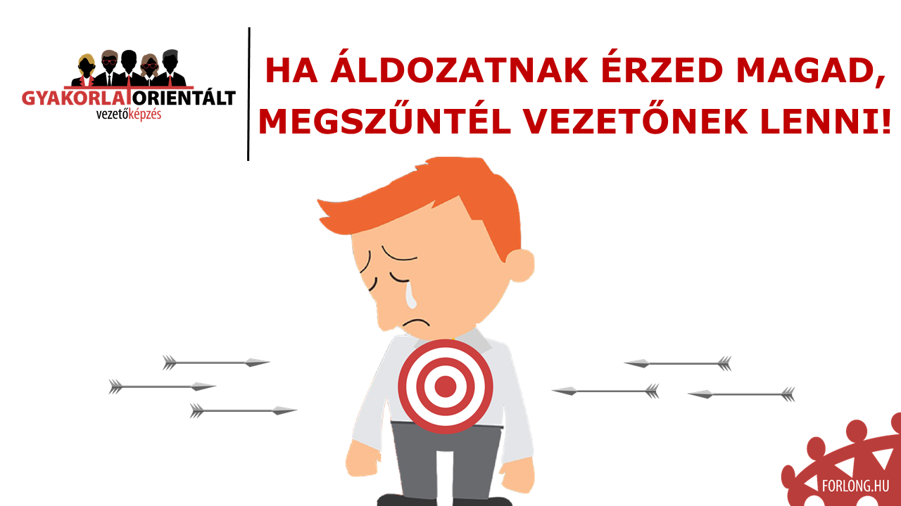 Ha áldozatnak érzed magad, megszűntél vezetőnek lenni - gyakorlatorientált vezetőképzés