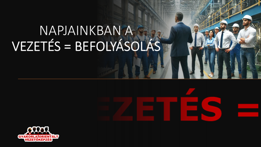 Napjainkban a vezetés = befolyásolás - vezetőképzés műszakvezető képzés